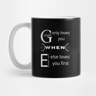 Google only loves you when everyone else loves you first Mug